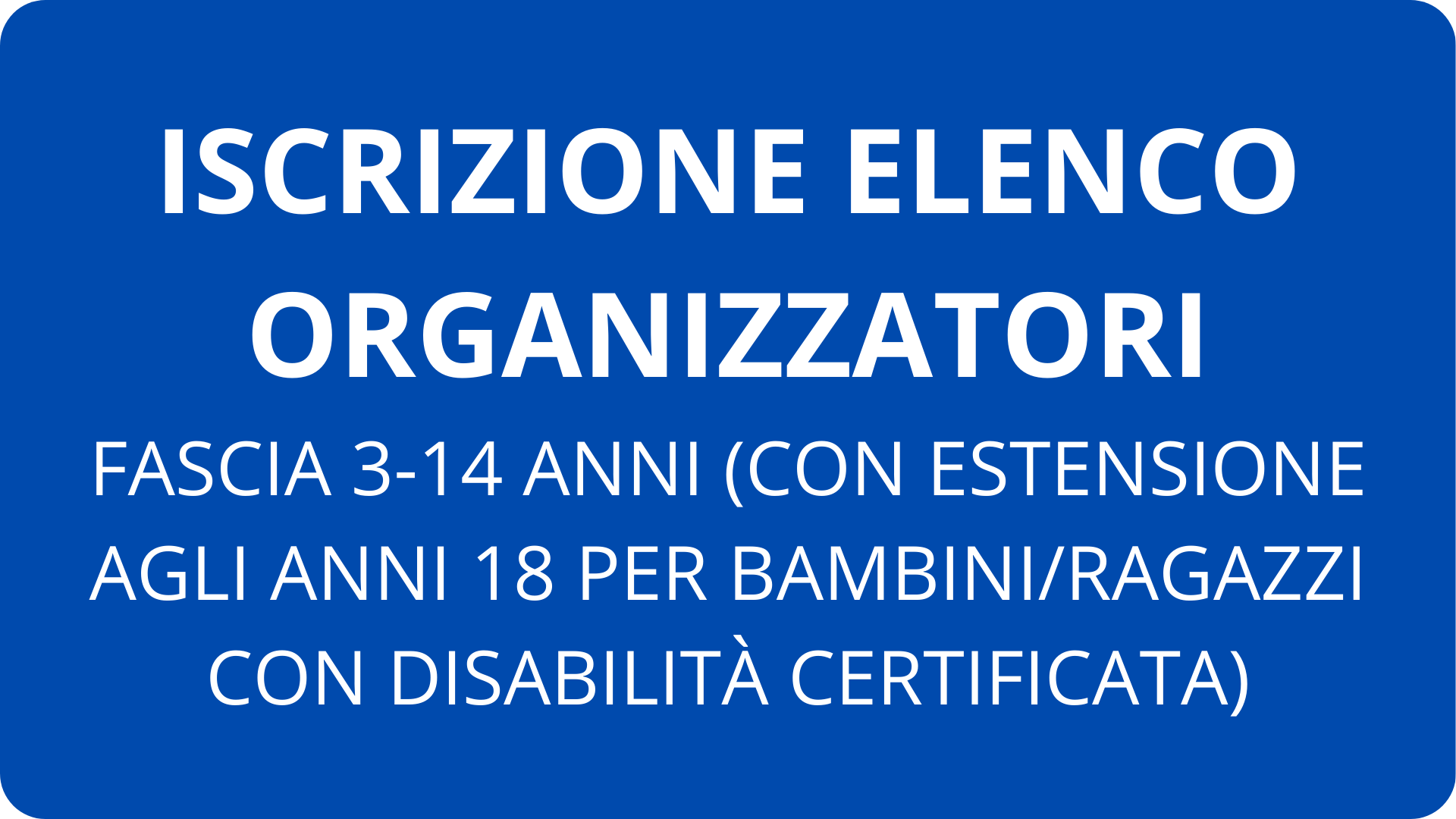 Iscrizione elenco organizzatori fascia 3-14 anni con estensione agli anni 18 per bambini ragazzi con disabilità certificata